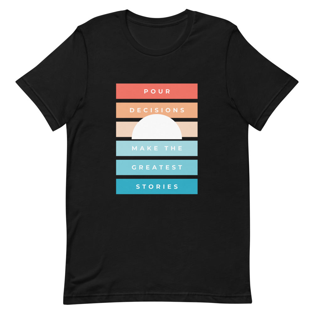 Pour Decisions Make The Greatest Stories - Short-Sleeve Unisex T-Shirt